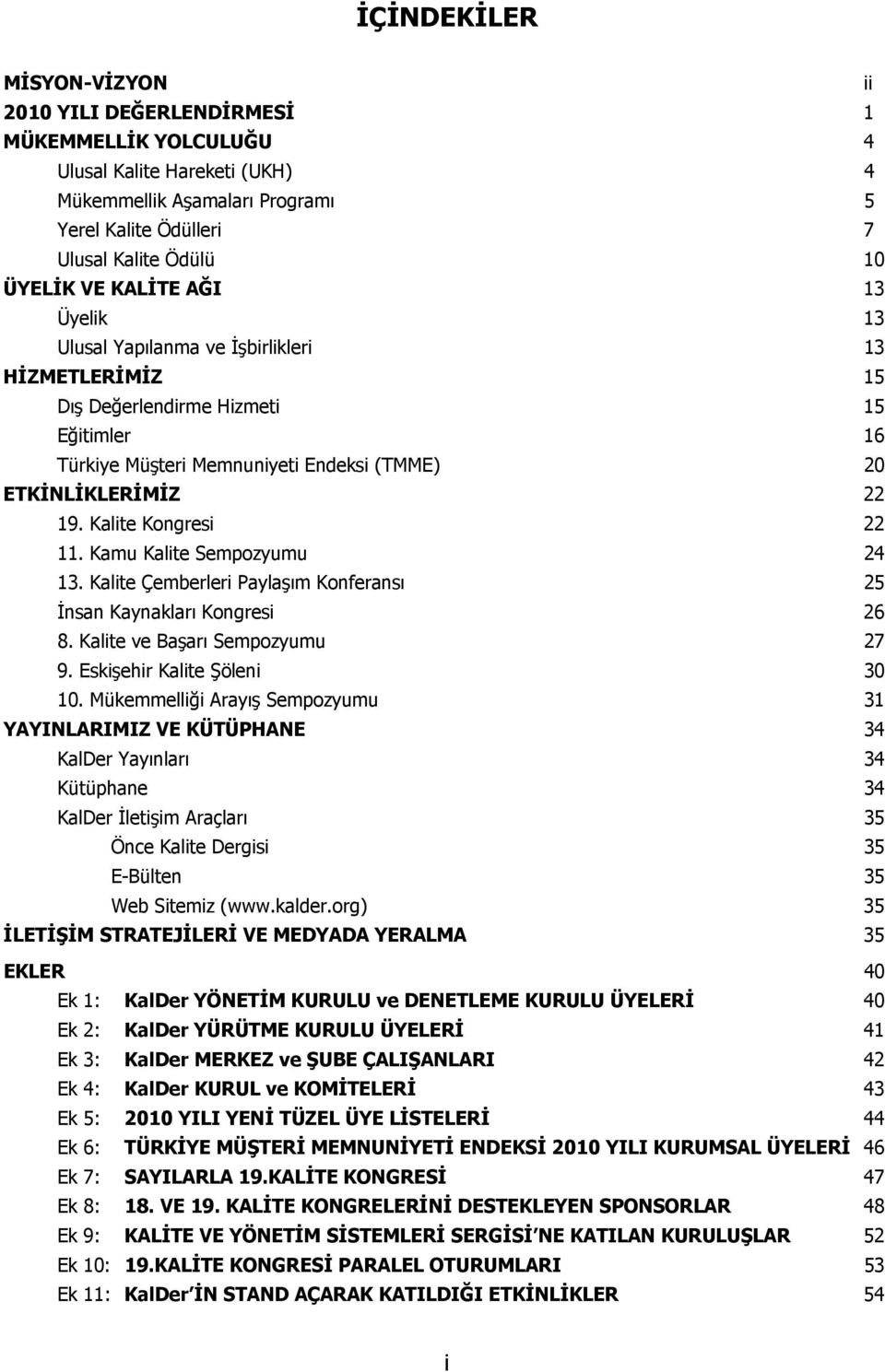 Kalite Kongresi 22 11. Kamu Kalite Sempozyumu 24 13. Kalite Çemberleri Paylaşım Konferansı 25 İnsan Kaynakları Kongresi 26 8. Kalite ve Başarı Sempozyumu 27 9. Eskişehir Kalite Şöleni 30 10.