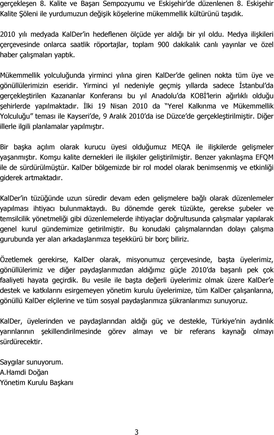 Mükemmellik yolculuğunda yirminci yılına giren KalDer de gelinen nokta tüm üye ve gönüllülerimizin eseridir.