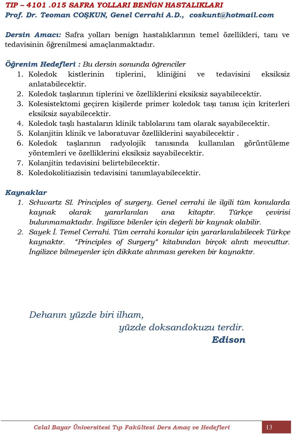 Koledok kistlerinin tiplerini, kliniğini ve tedavisini eksiksiz anlatabilecektir. 2. Koledok taşlarının tiplerini ve özelliklerini eksiksiz 3.