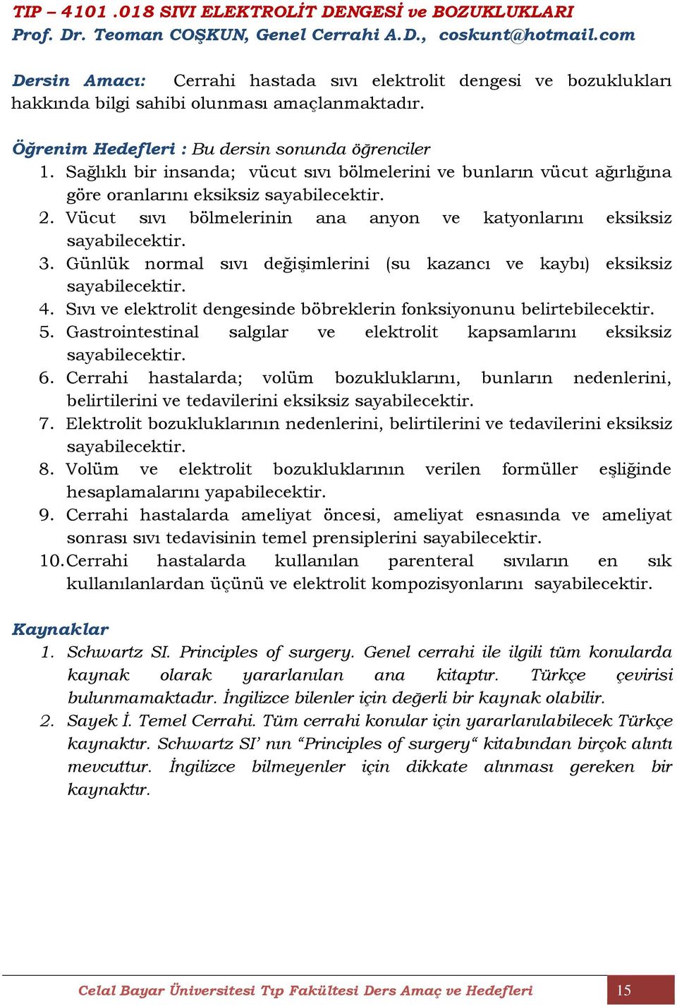 Sağlıklı bir insanda; vücut sıvı bölmelerini ve bunların vücut ağırlığına göre oranlarını eksiksiz 2. Vücut sıvı bölmelerinin ana anyon ve katyonlarını eksiksiz 3.