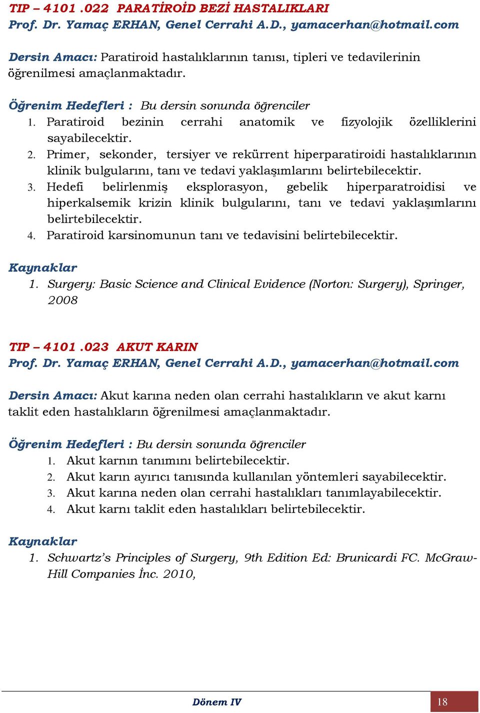 Primer, sekonder, tersiyer ve rekürrent hiperparatiroidi hastalıklarının klinik bulgularını, tanı ve tedavi yaklaşımlarını belirtebilecektir. 3.