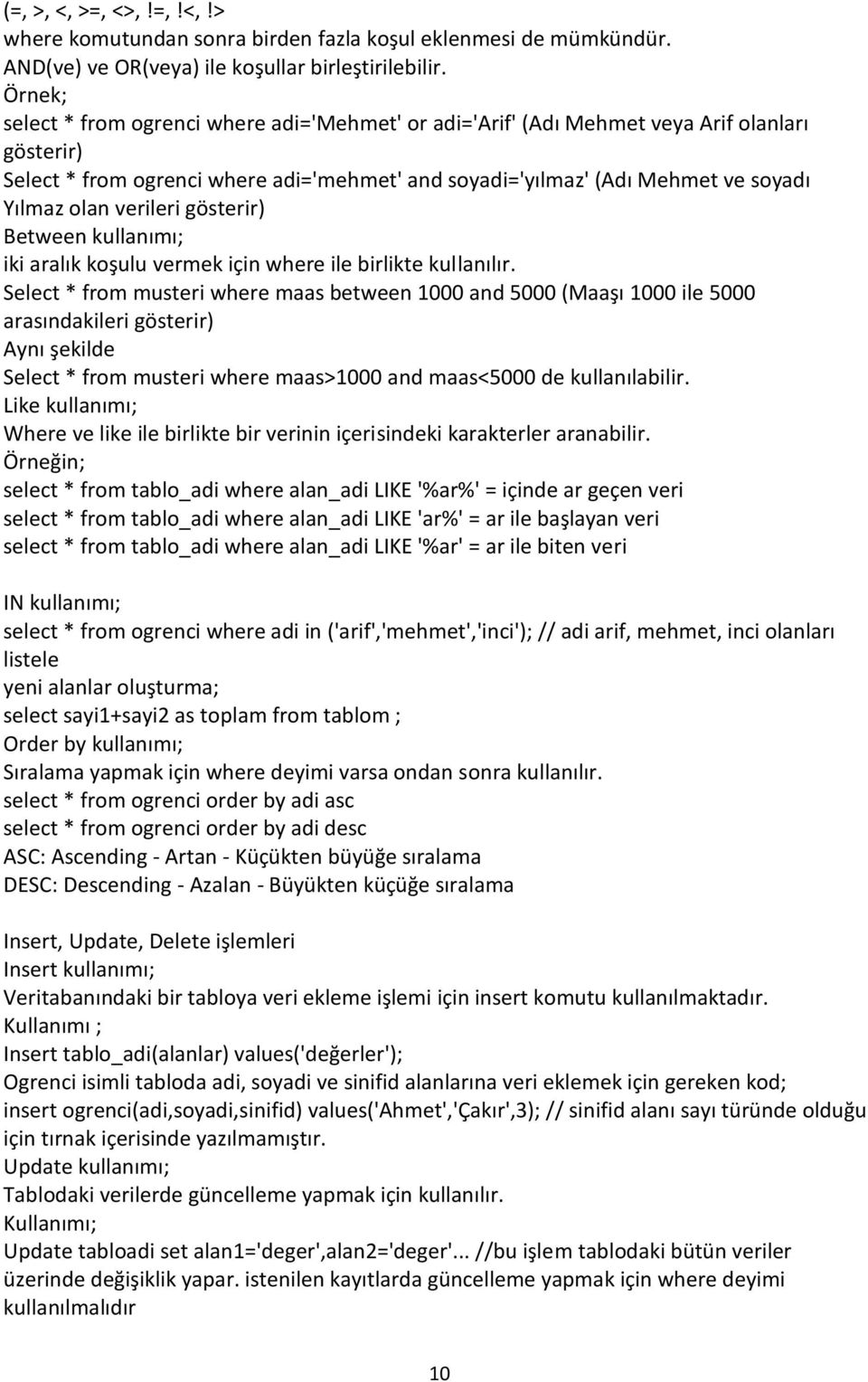 verileri gösterir) Between kullanımı; iki aralık koşulu vermek için where ile birlikte kullanılır.