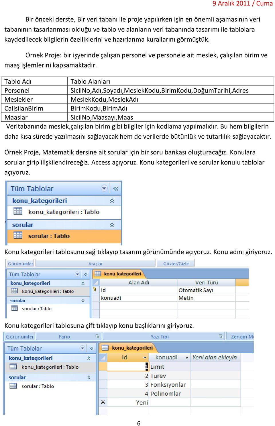 Tablo Adı Tablo Alanları Personel SicilNo,Adı,Soyadı,MeslekKodu,BirimKodu,DoğumTarihi,Adres Meslekler MeslekKodu,MeslekAdı CalisilanBirim BirimKodu,BirimAdı Maaslar SicilNo,Maasayı,Maas Veritabanında