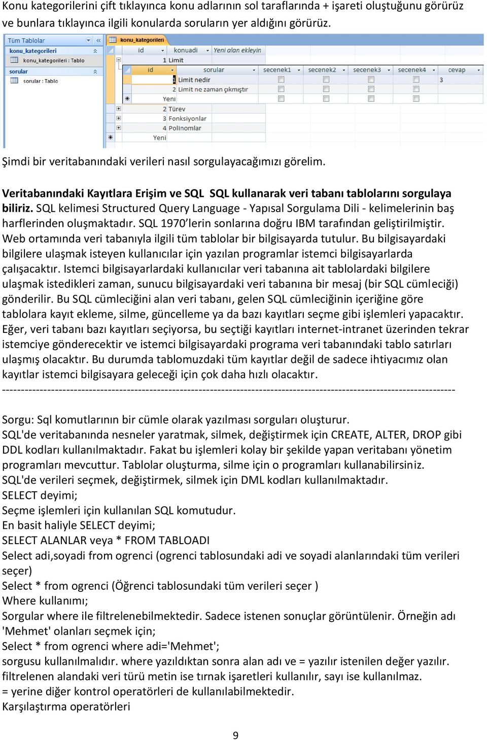 SQL kelimesi Structured Query Language - Yapısal Sorgulama Dili - kelimelerinin baş harflerinden oluşmaktadır. SQL 1970 lerin sonlarına doğru IBM tarafından geliştirilmiştir.