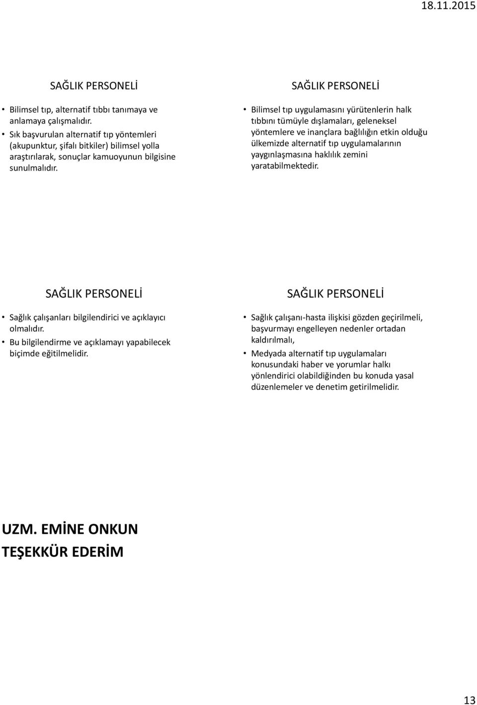 Bilimsel tıp uygulamasını yürütenlerin halk tıbbını tümüyle dışlamaları, geleneksel yöntemlere ve inançlara bağlılığın etkin olduğu ülkemizde alternatif tıp uygulamalarının yaygınlaşmasına haklılık