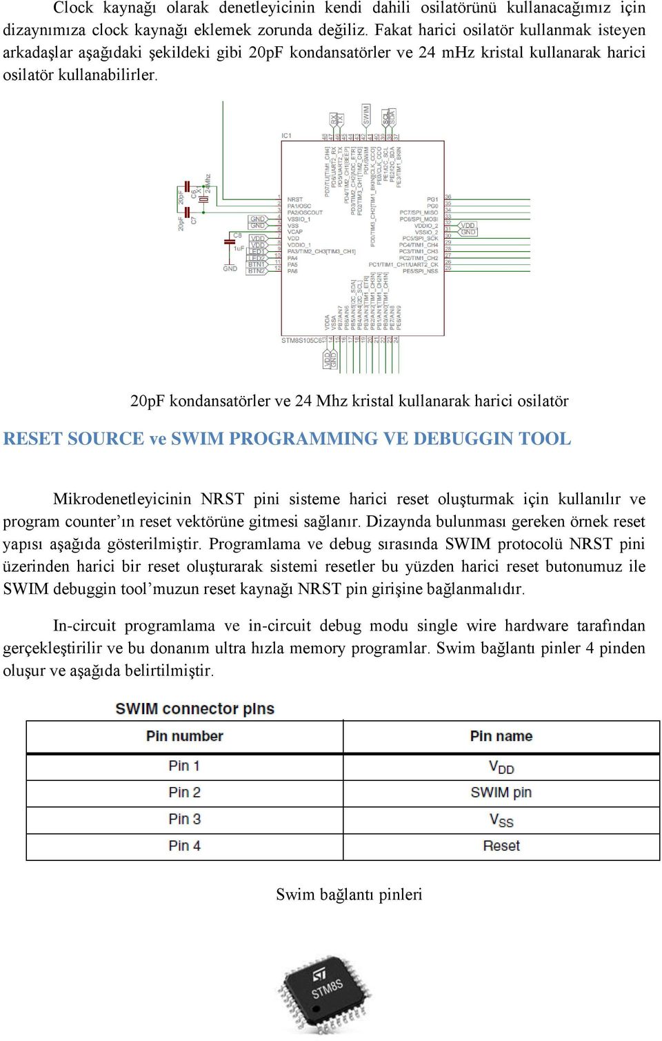 20pF kondansatörler ve 24 Mhz kristal kullanarak harici osilatör RESET SOURCE ve SWIM PROGRAMMING VE DEBUGGIN TOOL Mikrodenetleyicinin NRST pini sisteme harici reset oluşturmak için kullanılır ve