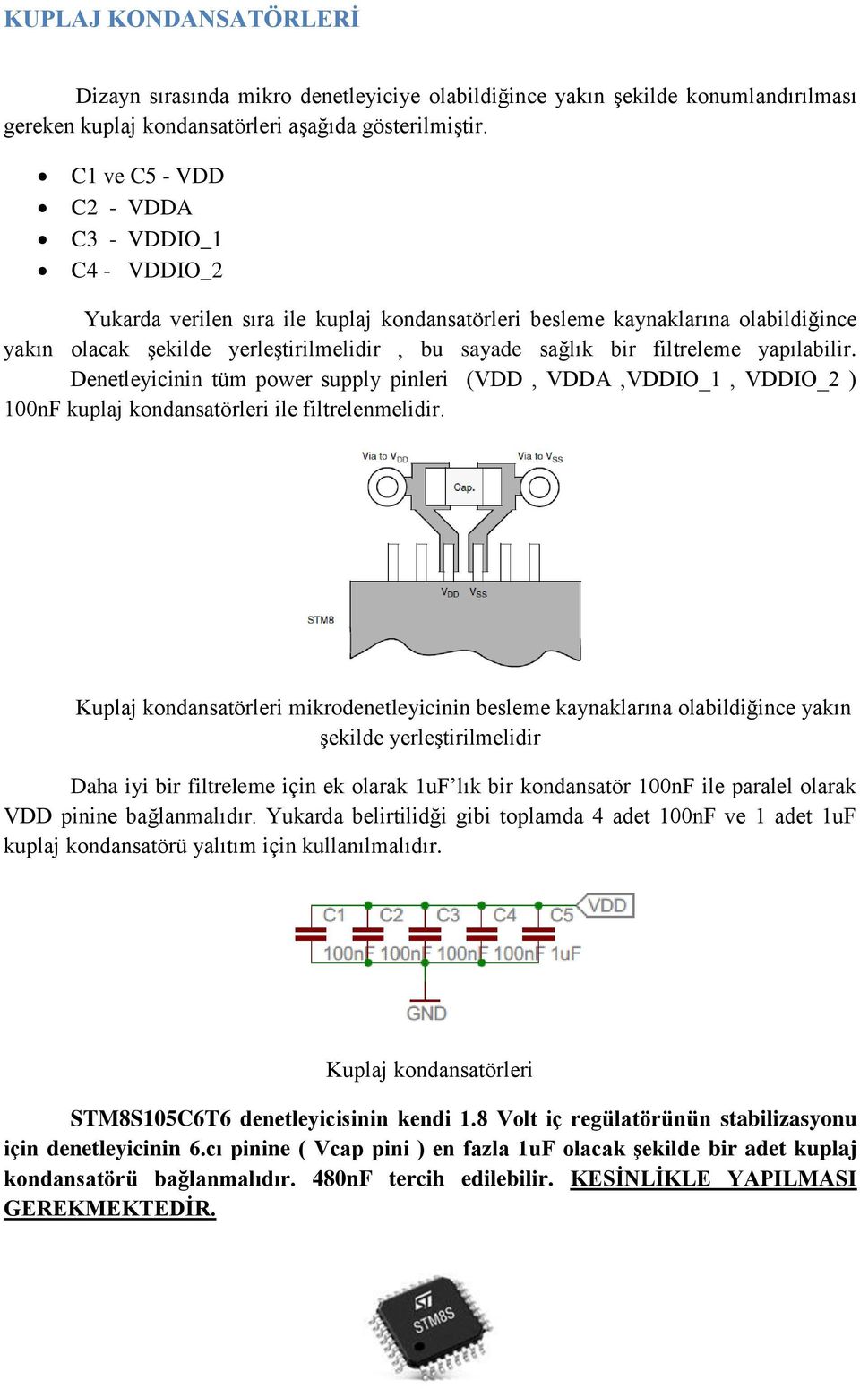 filtreleme yapılabilir. Denetleyicinin tüm power supply pinleri (VDD, VDDA,VDDIO_1, VDDIO_2 ) 100nF kuplaj kondansatörleri ile filtrelenmelidir.