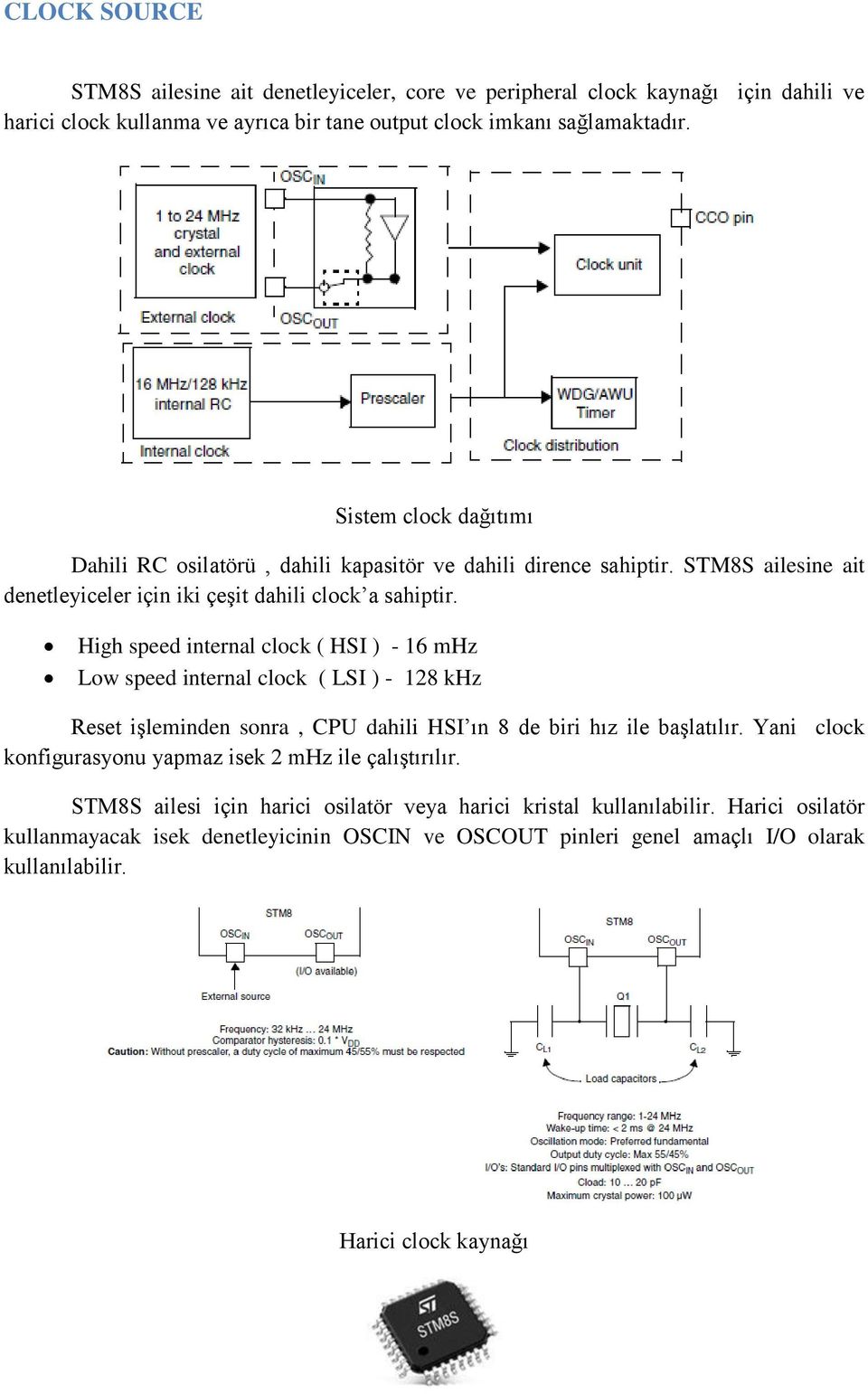 High speed internal clock ( HSI ) - 16 mhz Low speed internal clock ( LSI ) - 128 khz Reset işleminden sonra, CPU dahili HSI ın 8 de biri hız ile başlatılır.