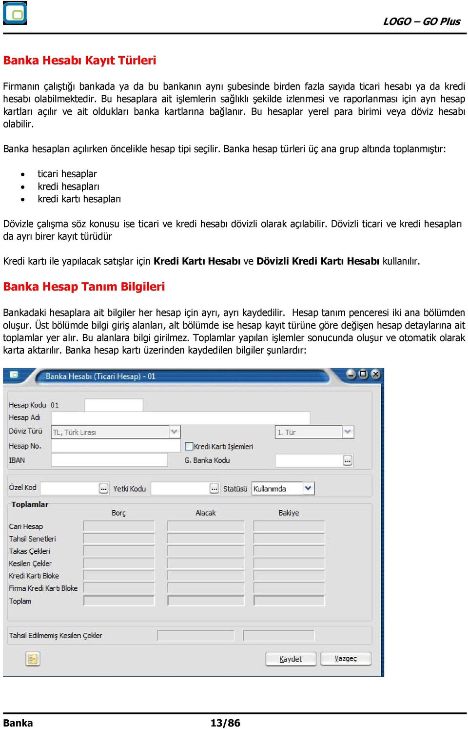 Bu hesaplar yerel para birimi veya döviz hesabı olabilir. Banka hesapları açılırken öncelikle hesap tipi seçilir.