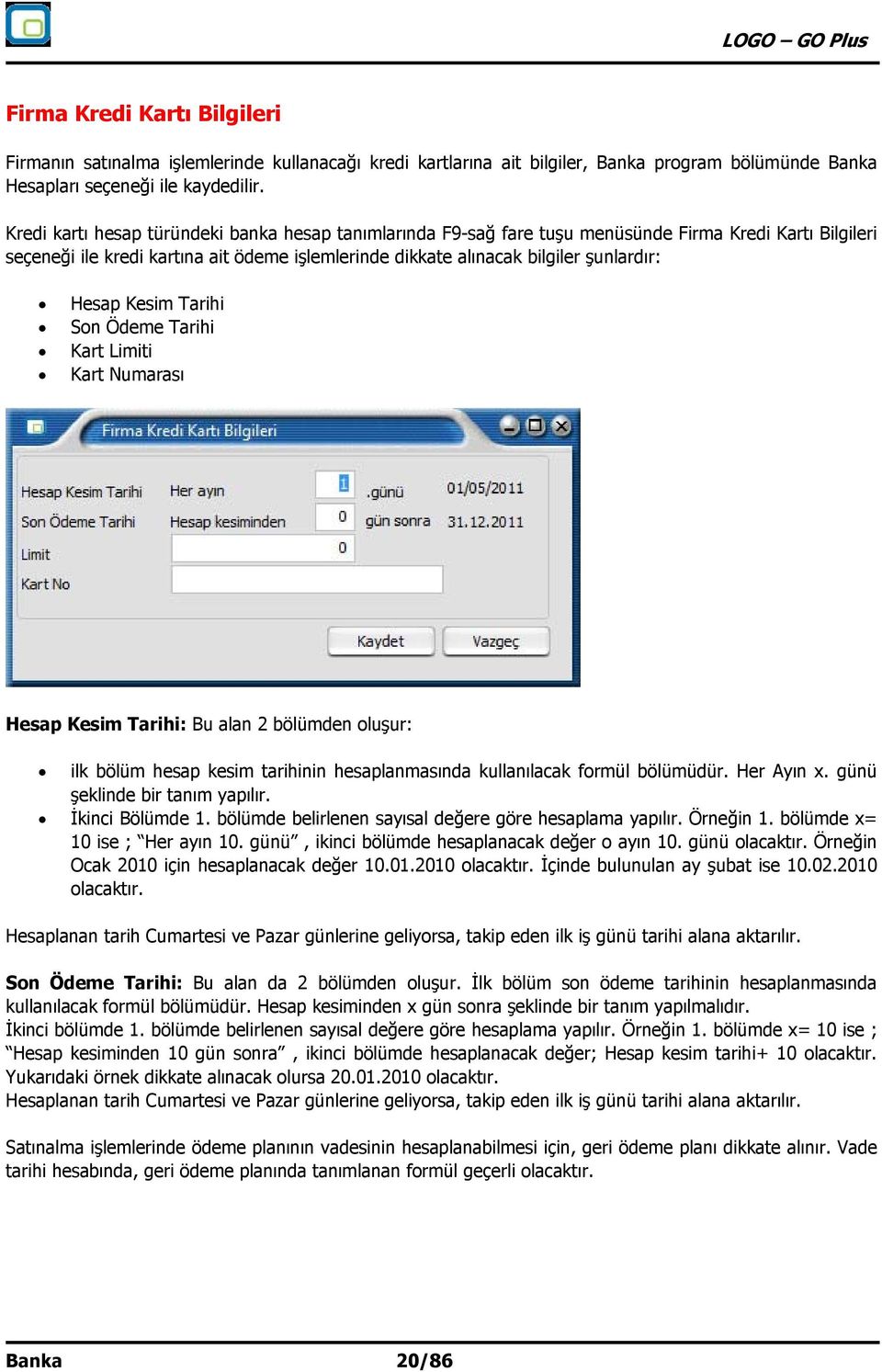 Hesap Kesim Tarihi Son Ödeme Tarihi Kart Limiti Kart Numarası Hesap Kesim Tarihi: Bu alan 2 bölümden oluşur: ilk bölüm hesap kesim tarihinin hesaplanmasında kullanılacak formül bölümüdür. Her Ayın x.