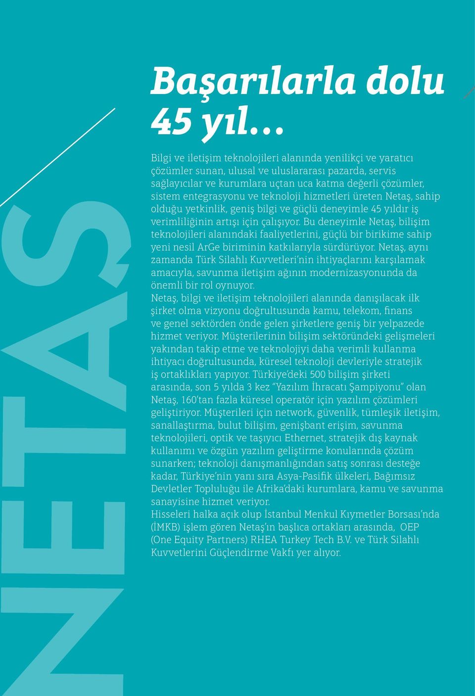 entegrasyonu ve teknoloji hizmetleri üreten Netaş, sahip olduğu yetkinlik, geniş bilgi ve güçlü deneyimle 45 yıldır iş verimliliğinin artışı için çalışıyor.