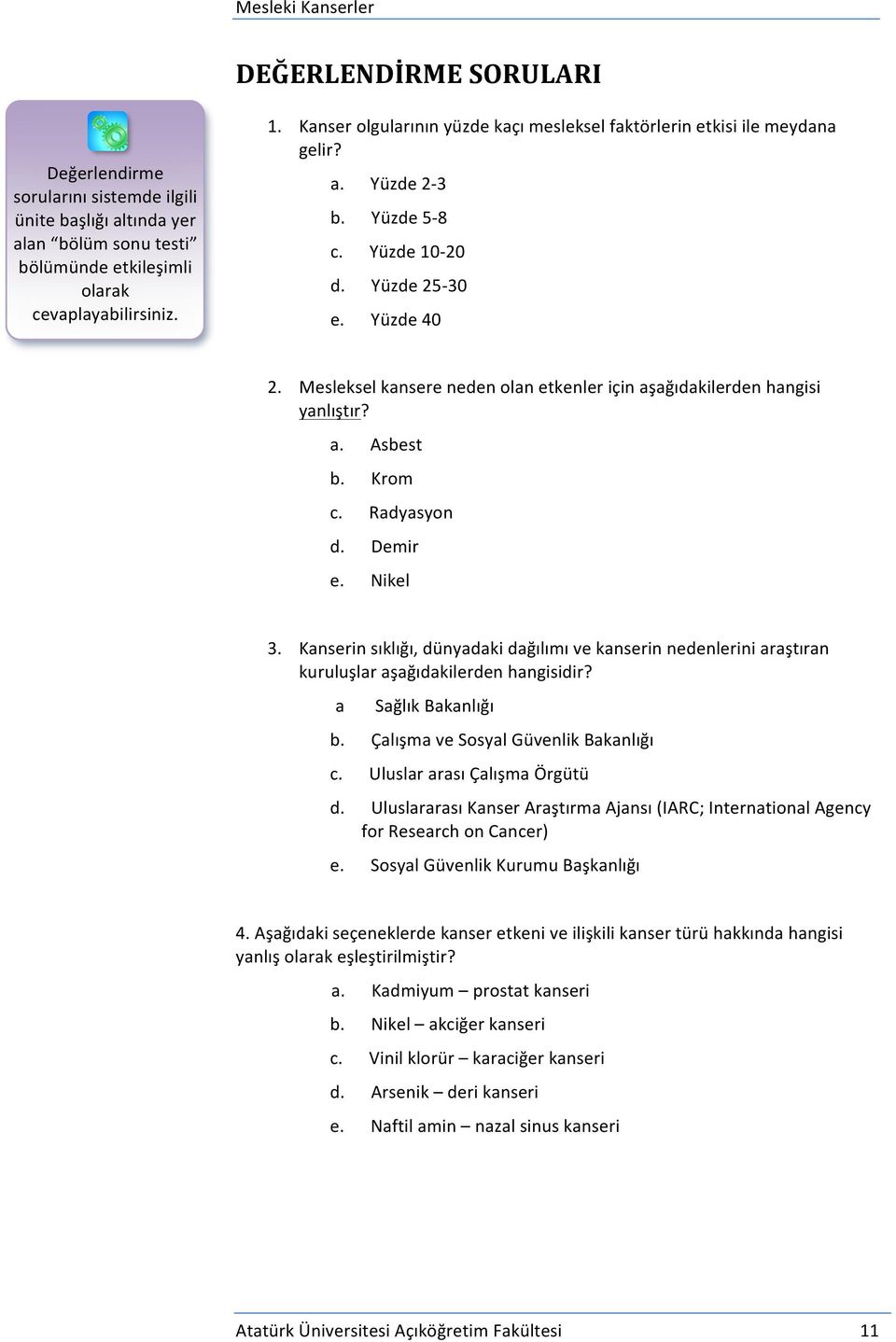 Mesleksel kansere neden olan etkenler için aşağıdakilerden hangisi yanlıştır? a. Asbest b. Krom c. Radyasyon d. Demir e. Nikel 3.