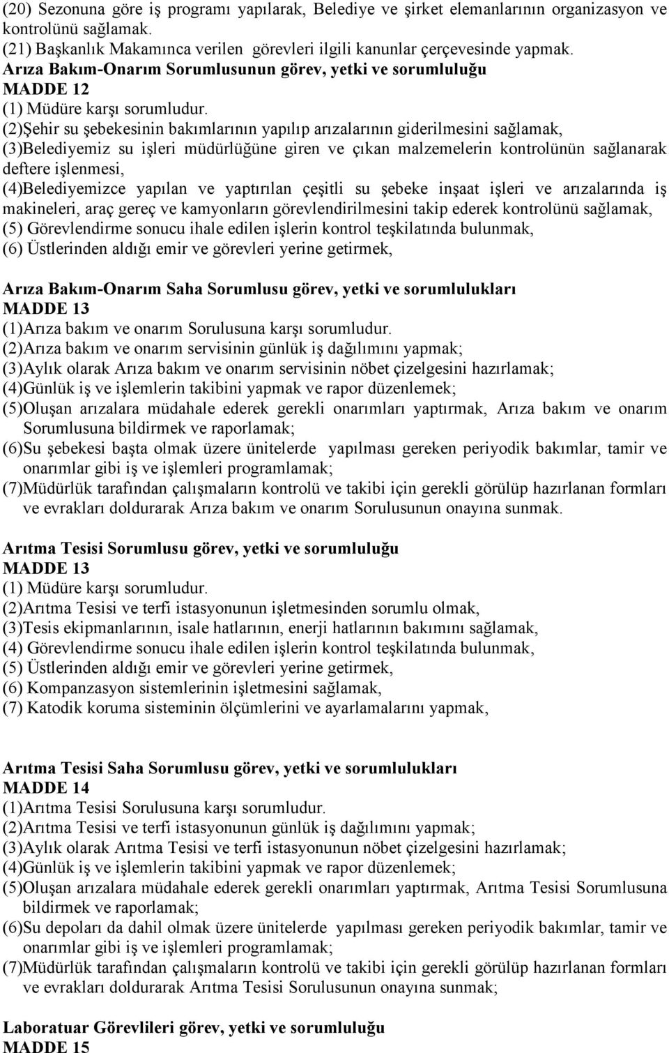 (2)Şehir su şebekesinin bakımlarının yapılıp arızalarının giderilmesini sağlamak, (3)Belediyemiz su işleri müdürlüğüne giren ve çıkan malzemelerin kontrolünün sağlanarak deftere işlenmesi,