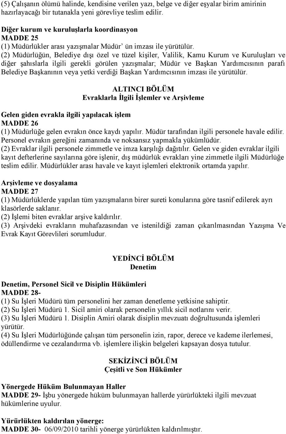 (2) Müdürlüğün, Belediye dışı özel ve tüzel kişiler, Valilik, Kamu Kurum ve Kuruluşları ve diğer şahıslarla ilgili gerekli görülen yazışmalar; Müdür ve Başkan Yardımcısının parafı Belediye Başkanının