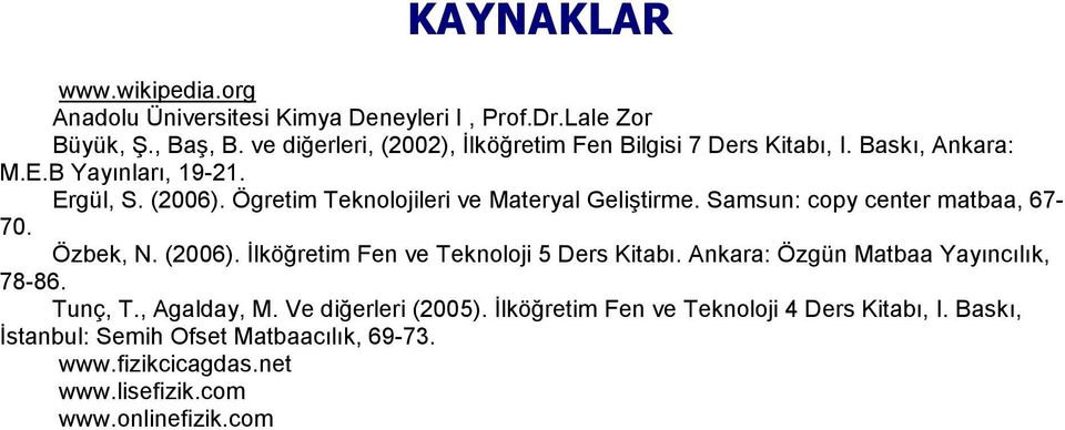 Ögretim Teknolojileri ve Materyal Geliştirme. Samsun: copy center matbaa, 67-70. Özbek, N. (2006). Đlköğretim Fen ve Teknoloji 5 Ders Kitabı.