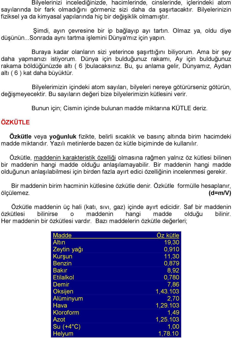 ..sonrada aynı tartma işlemini Dünya'mız için yapın. Buraya kadar olanların sizi yeterince şaşırttığını biliyorum. Ama bir şey daha yapmanızı istiyorum.