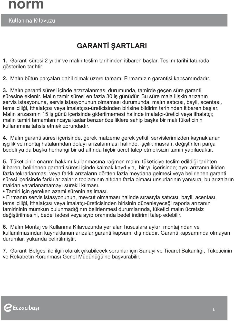 Bu süre mala iliþkin arýzanýn servis istasyonuna, servis istasyonunun olmamasý durumunda, malýn satýcýsý, bayii, acentasý, temsilciliði, ithalatçýsý veya imalatçýsý-üreticisinden birisine bildirim