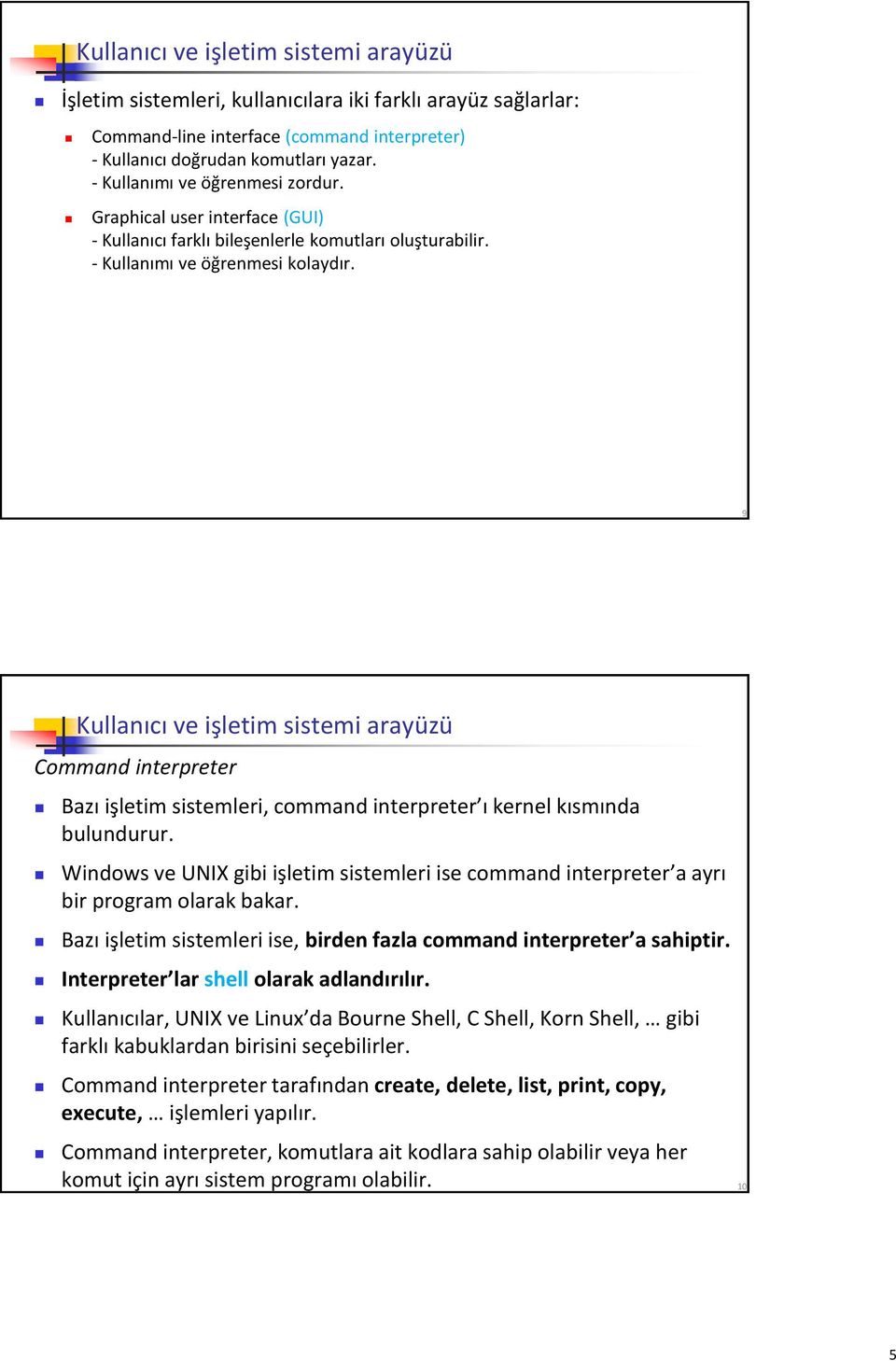 9 Kullanıcı ve işletim sistemi arayüzü Command interpreter Bazı işletim sistemleri, command interpreter ı kernel kısmında bulundurur.
