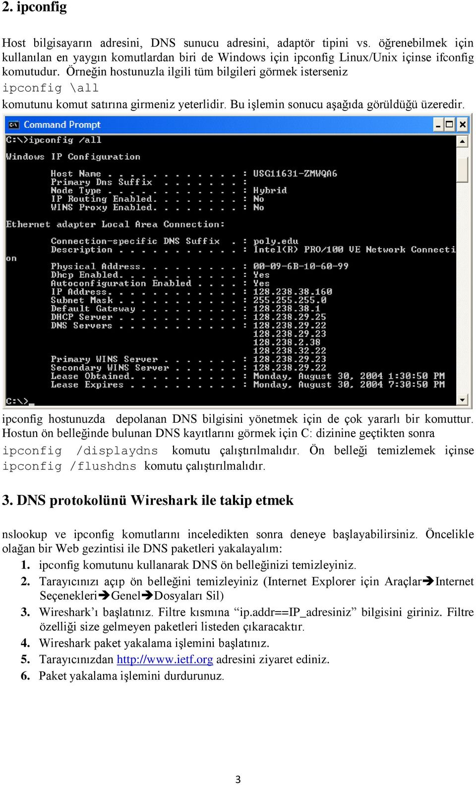 ipconfig hostunuzda depolanan DNS bilgisini yönetmek için de çok yararlı bir komuttur.