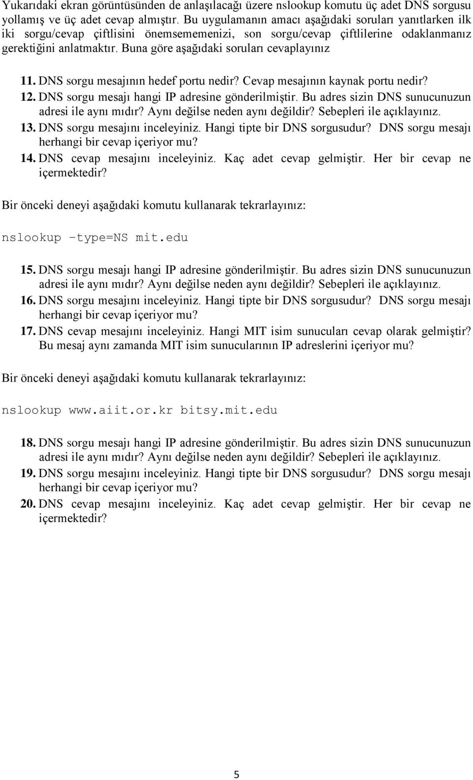 Buna göre aşağıdaki soruları cevaplayınız 11. DNS sorgu mesajının hedef portu nedir? Cevap mesajının kaynak portu nedir? 12. DNS sorgu mesajı hangi IP adresine gönderilmiştir.