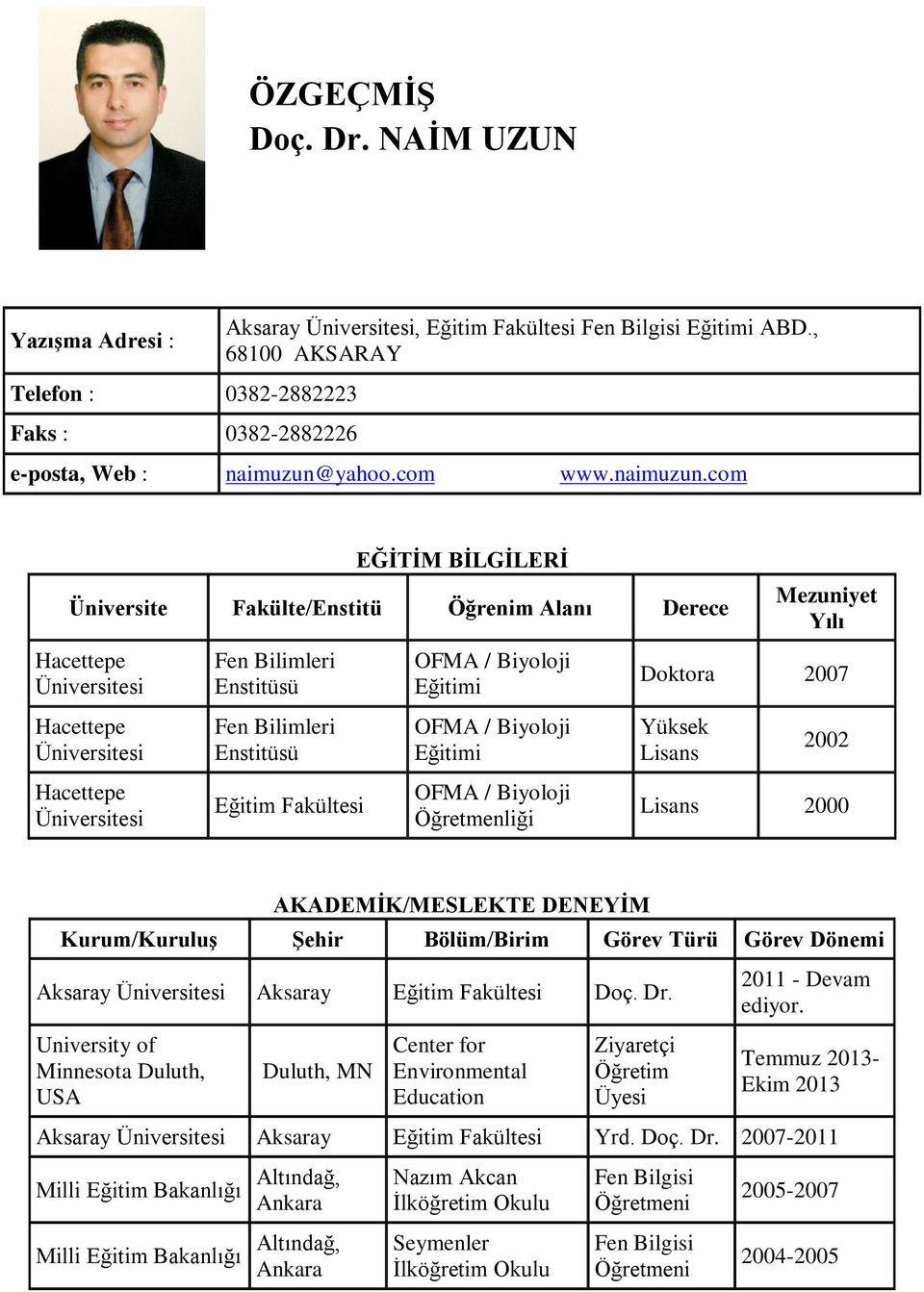 com EĞİTİM BİLGİLERİ Üniversite Fakülte/Enstitü Öğrenim Alanı Derece Hacettepe Üniversitesi Hacettepe Üniversitesi Hacettepe Üniversitesi Fen Bilimleri Enstitüsü Fen Bilimleri Enstitüsü Eğitim