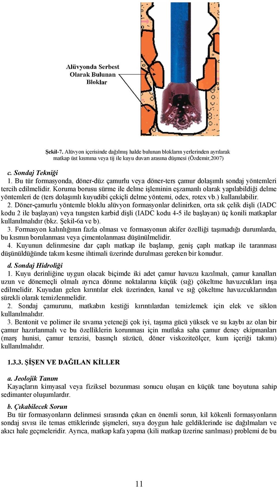 Koruma borusu sürme ile delme işleminin eşzamanlı olarak yapılabildiği delme yöntemleri de (ters dolaşımlı kuyudibi çekiçli delme yöntemi, odex, rotex vb.) kullanılabilir. 2.