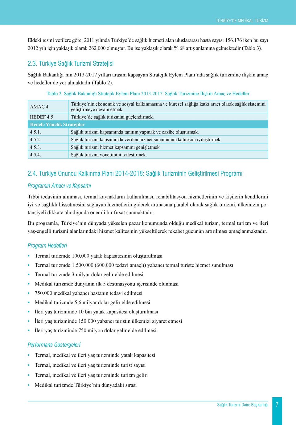 . 2.3. Türkiye Sağlık Turizmi Stratejisi Sağlık Bakanlığı nın 2013-2017 yılları arasını kapsayan Stratejik Eylem Planı nda sağlık turizmine ilişkin amaç ve hedefler de yer almaktadır (Tablo 2).