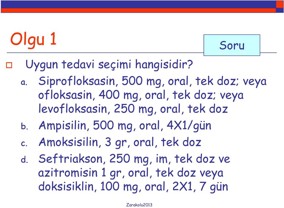 levofloksasin, 250 mg, oral, tek doz b. Ampisilin, 500 mg, oral, 4X1/gün c.