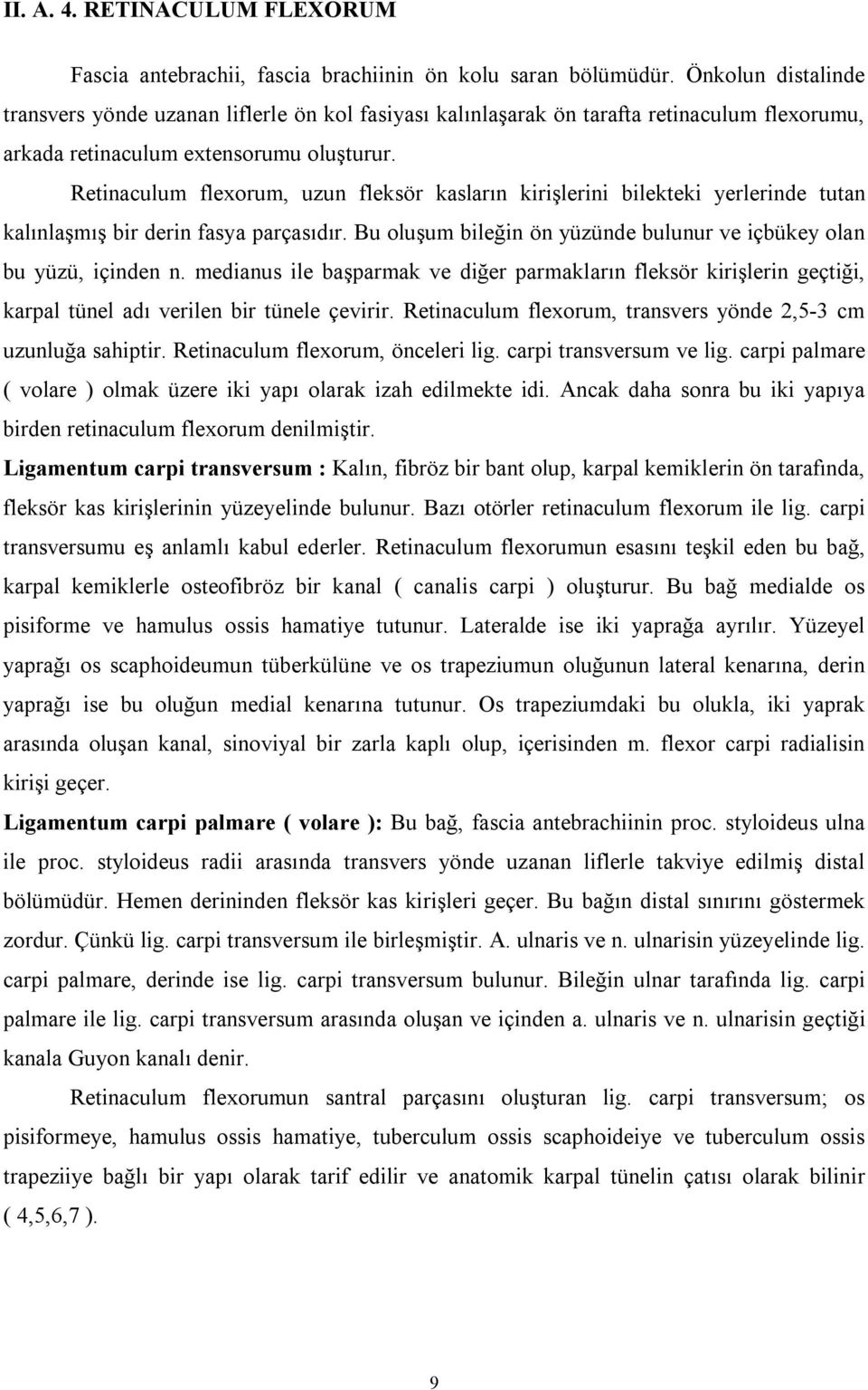 Retinaculum flexorum, uzun fleksör kasların kirişlerini bilekteki yerlerinde tutan kalınlaşmış bir derin fasya parçasıdır. Bu oluşum bileğin ön yüzünde bulunur ve içbükey olan bu yüzü, içinden n.