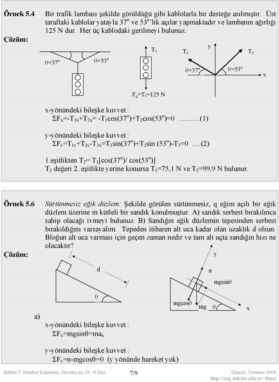 ..(1) y-yöüdeki bileşke kuvvet : Σ y =T 1y +T 2y -T 3x =T 1 si(37 o )+T 2 si (53 o )-T 3 =0...(2) 1.eşitlikte T 2 = T 1 [cos(37 o )/ cos(53 o )] T 2 değeri 2.