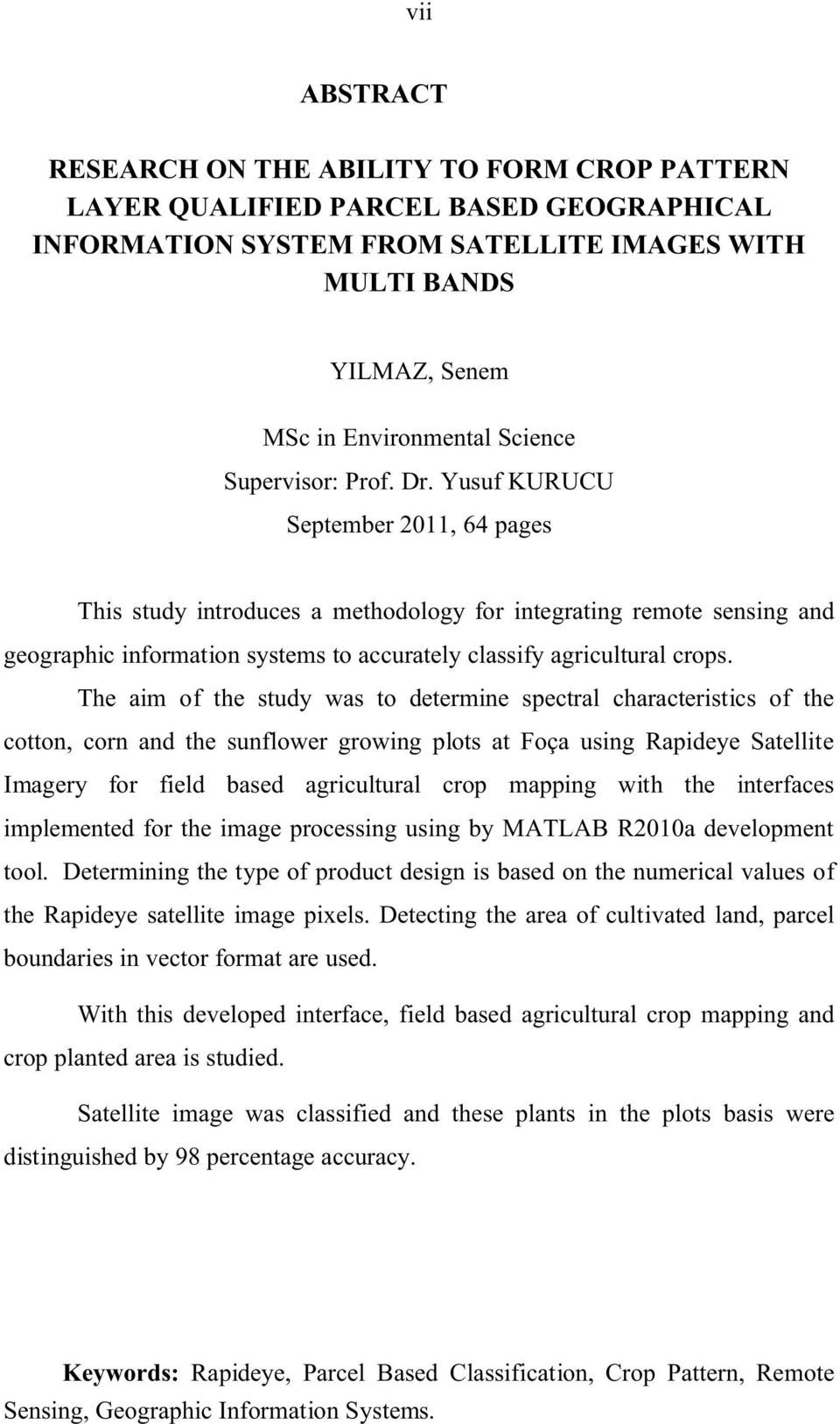 Yusuf KURUCU September 2011, 64 pages This studyintroduces a methodologyfor integrating remote sensing and geographic information systems to accurately classify agricultural crops.