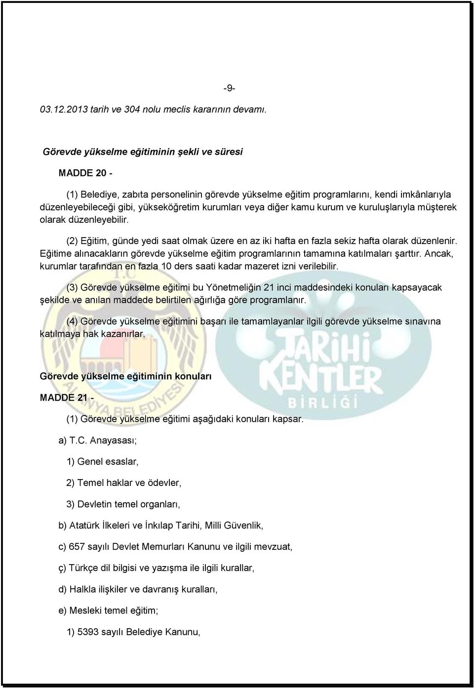 Eğitime alınacakların görevde yükselme eğitim programlarının tamamına katılmaları şarttır. Ancak, kurumlar tarafından en fazla 10 ders saati kadar mazeret izni verilebilir.