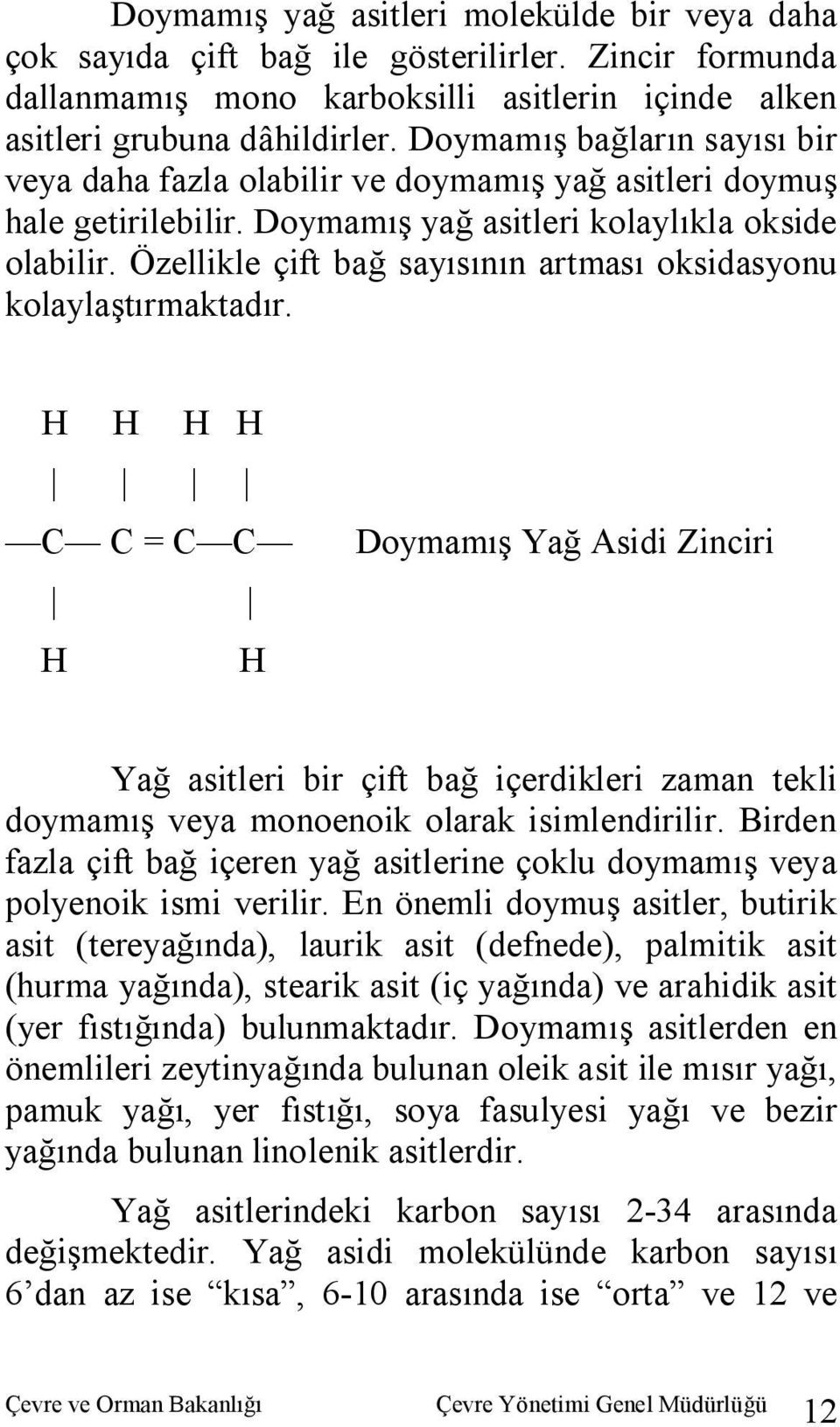 Özellikle çift bağ sayısının artması oksidasyonu kolaylaştırmaktadır.