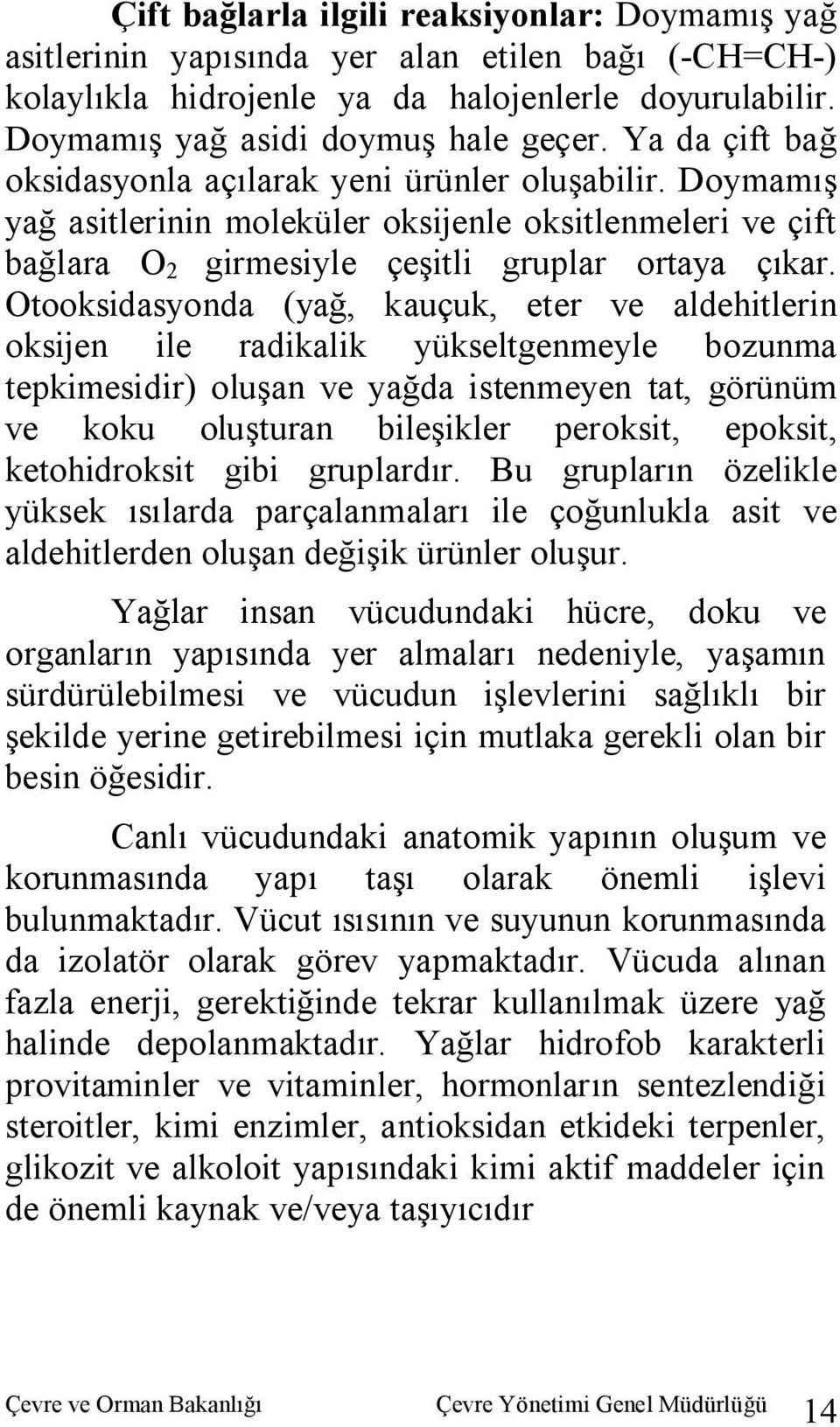 Otooksidasyonda (yağ, kauçuk, eter ve aldehitlerin oksijen ile radikalik yükseltgenmeyle bozunma tepkimesidir) oluşan ve yağda istenmeyen tat, görünüm ve koku oluşturan bileşikler peroksit, epoksit,