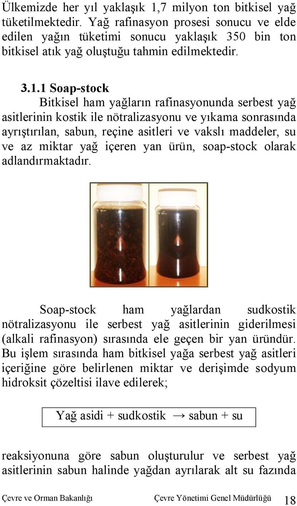 1 Soap-stock Bitkisel ham yağların rafinasyonunda serbest yağ asitlerinin kostik ile nötralizasyonu ve yıkama sonrasında ayrıştırılan, sabun, reçine asitleri ve vakslı maddeler, su ve az miktar yağ