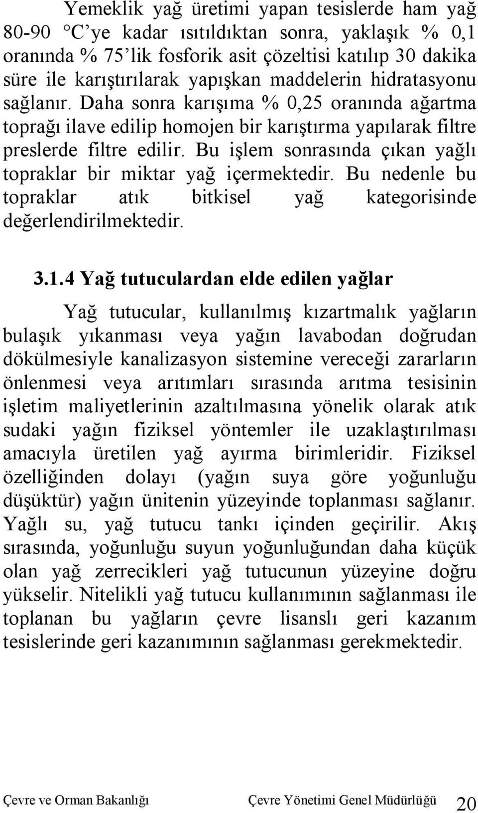 Bu işlem sonrasında çıkan yağlı topraklar bir miktar yağ içermektedir. Bu nedenle bu topraklar atık bitkisel yağ kategorisinde değerlendirilmektedir. 3.1.