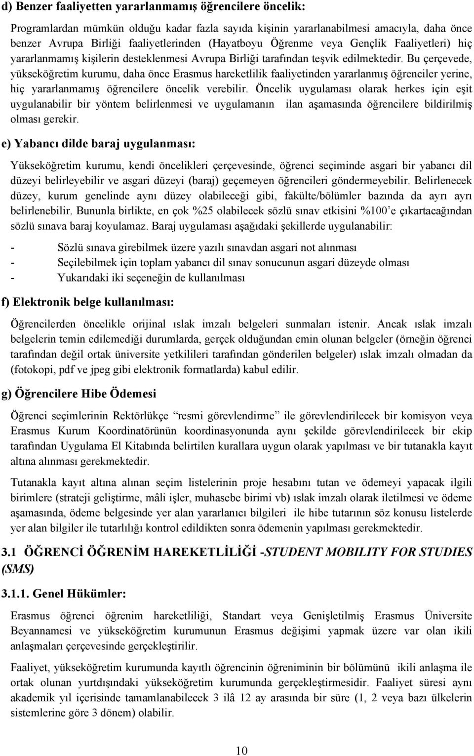 Bu çerçevede, yükseköğretim kurumu, daha önce Erasmus hareketlilik faaliyetinden yararlanmış öğrenciler yerine, hiç yararlanmamış öğrencilere öncelik verebilir.