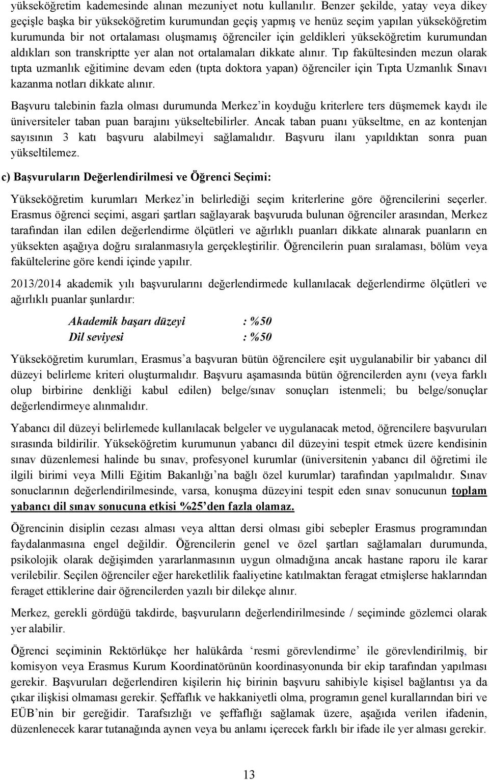 yükseköğretim kurumundan aldıkları son transkriptte yer alan not ortalamaları dikkate alınır.