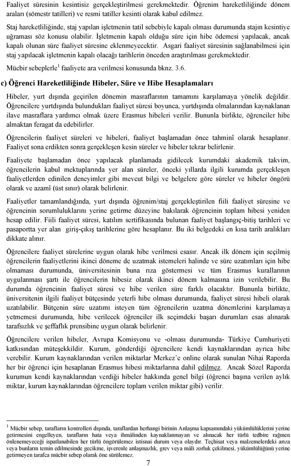 İşletmenin kapalı olduğu süre için hibe ödemesi yapılacak, ancak kapalı olunan süre faaliyet süresine eklenmeyecektir.