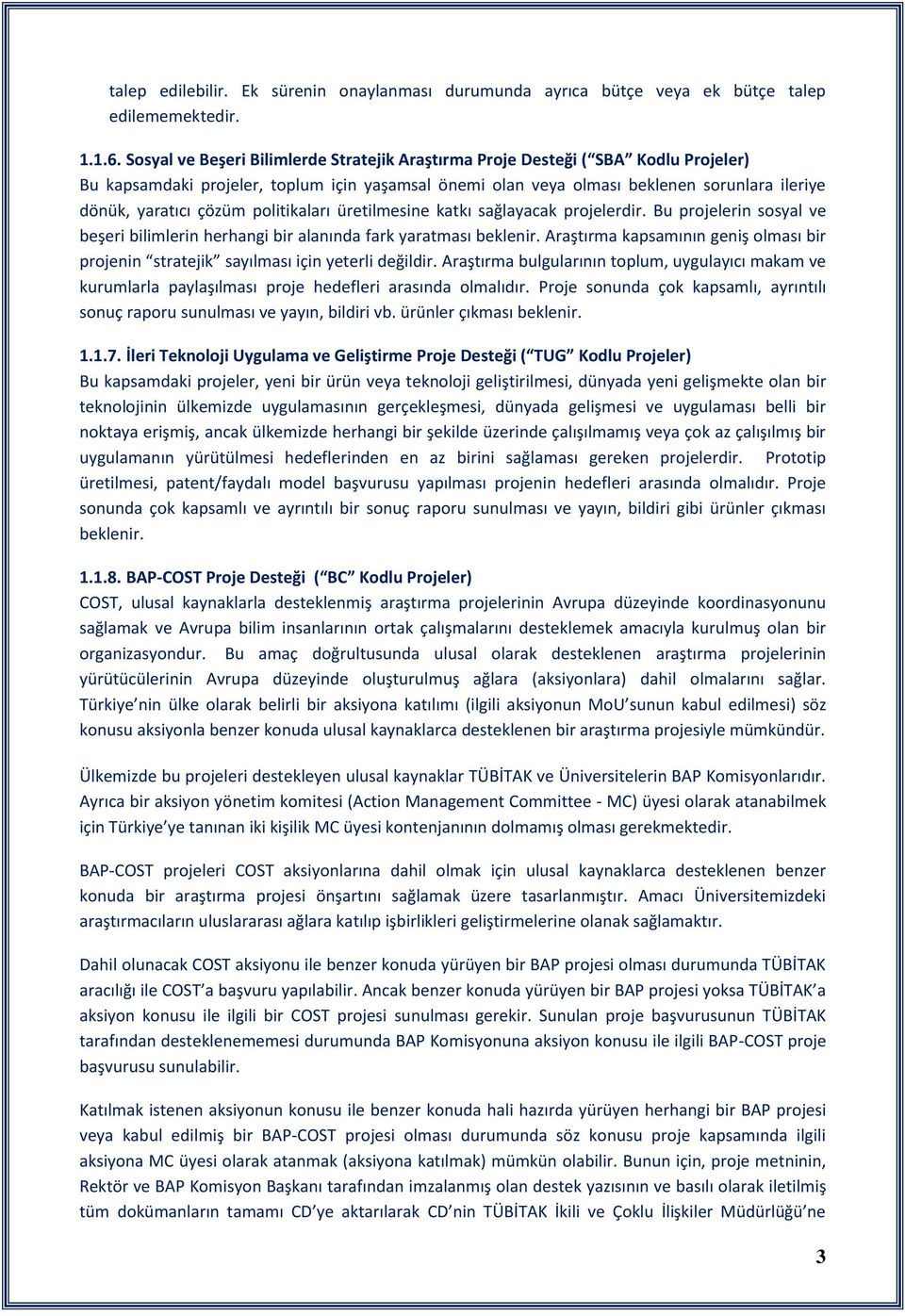 çözüm politikaları üretilmesine katkı sağlayacak projelerdir. Bu projelerin sosyal ve beşeri bilimlerin herhangi bir alanında fark yaratması beklenir.