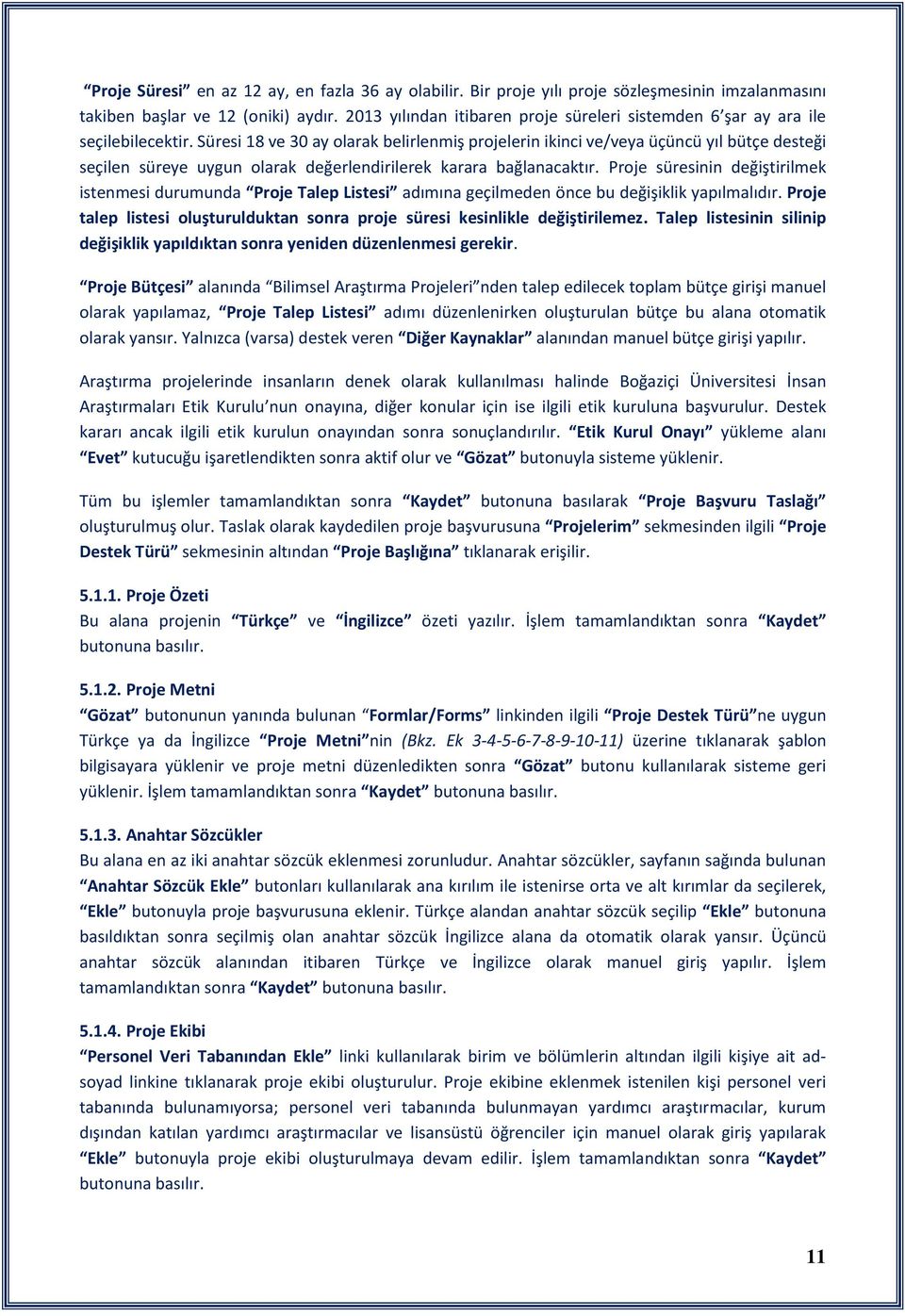 Süresi 18 ve 30 ay olarak belirlenmiş projelerin ikinci ve/veya üçüncü yıl bütçe desteği seçilen süreye uygun olarak değerlendirilerek karara bağlanacaktır.