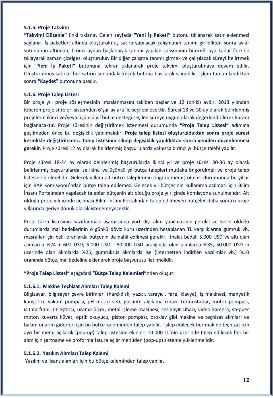 tıklayarak zaman çizelgesi oluşturulur. Bir diğer çalışma tanımı girmek ve çalışılacak süreyi belirtmek için Yeni İş Paketi butonuna tekrar tıklanarak proje takvimi oluşturulmaya devam edilir.