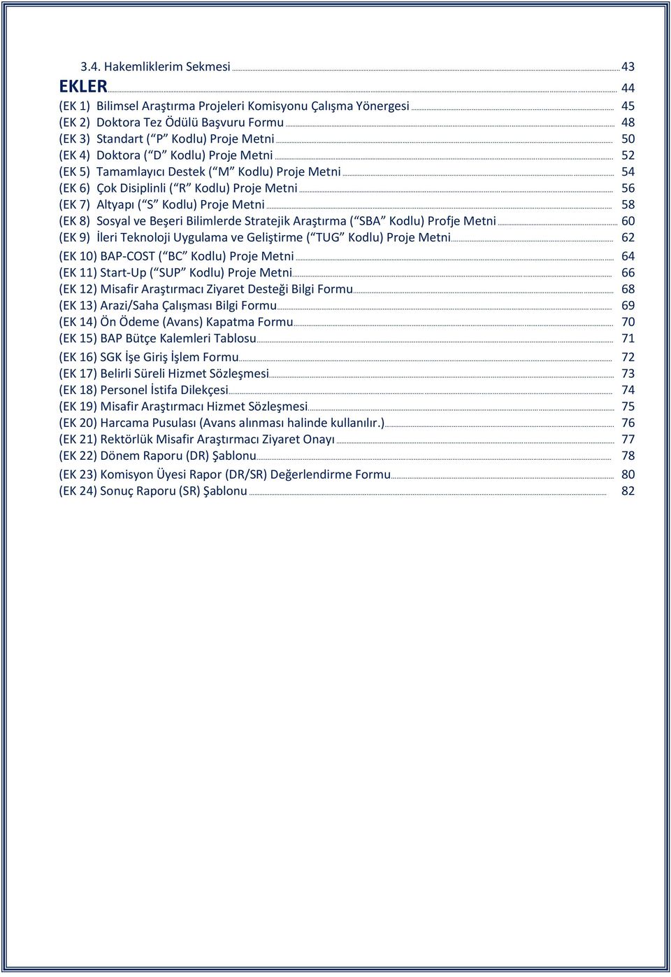 .. 58 (EK 8) Sosyal ve Beşeri Bilimlerde Stratejik Araştırma ( SBA Kodlu) Profje Metni... 60 (EK 9) İleri Teknoloji Uygulama ve Geliştirme ( TUG Kodlu) Proje Metni.