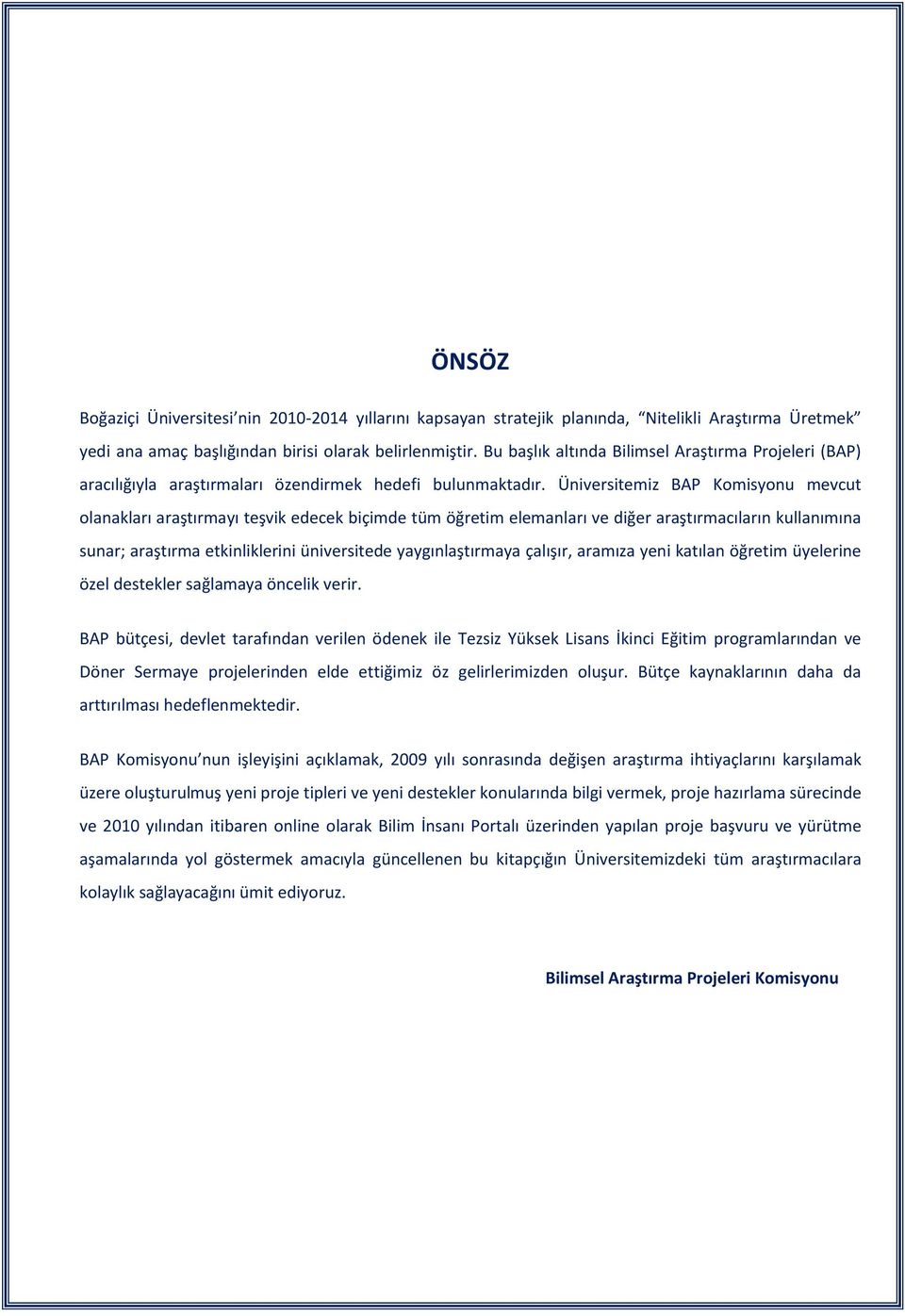 Üniversitemiz BAP Komisyonu mevcut olanakları araştırmayı teşvik edecek biçimde tüm öğretim elemanları ve diğer araştırmacıların kullanımına sunar; araştırma etkinliklerini üniversitede