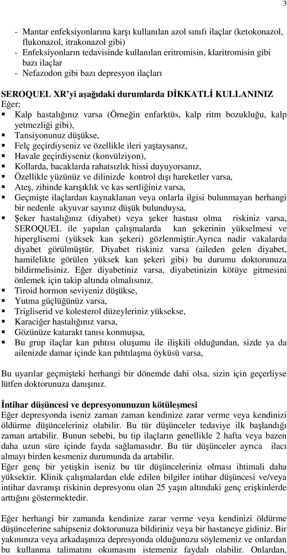 Tansiyonunuz düşükse, Felç geçirdiyseniz ve özellikle ileri yaştaysanız, Havale geçirdiyseniz (konvülziyon), Kollarda, bacaklarda rahatsızlık hissi duyuyorsanız, Özellikle yüzünüz ve dilinizde