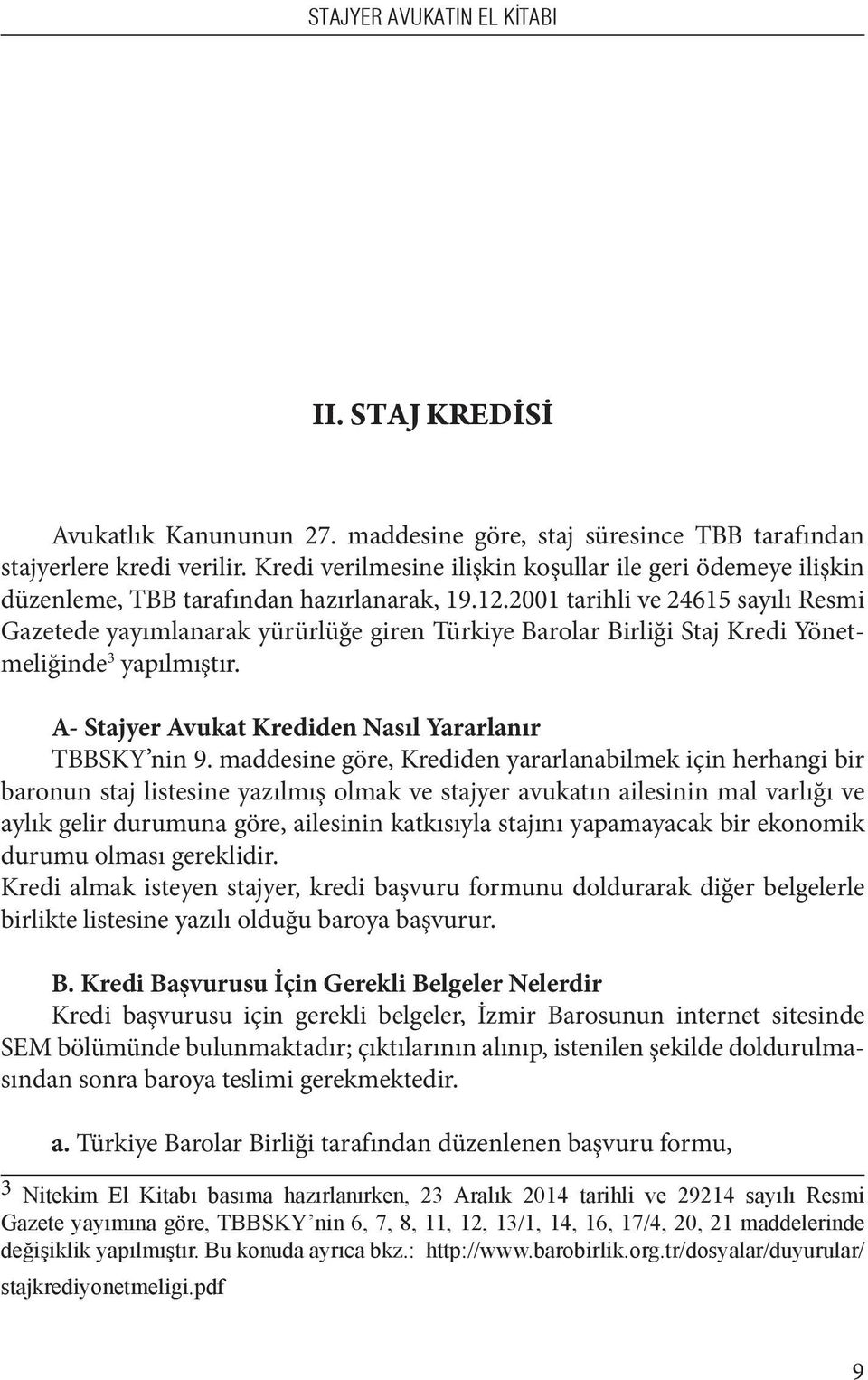 2001 tarihli ve 24615 sayılı Resmi Gazetede yayımlanarak yürürlüğe giren Türkiye Barolar Birliği Staj Kredi Yönetmeliğinde 3 yapılmıştır. A- Stajyer Avukat Krediden Nasıl Yararlanır TBBSKY nin 9.