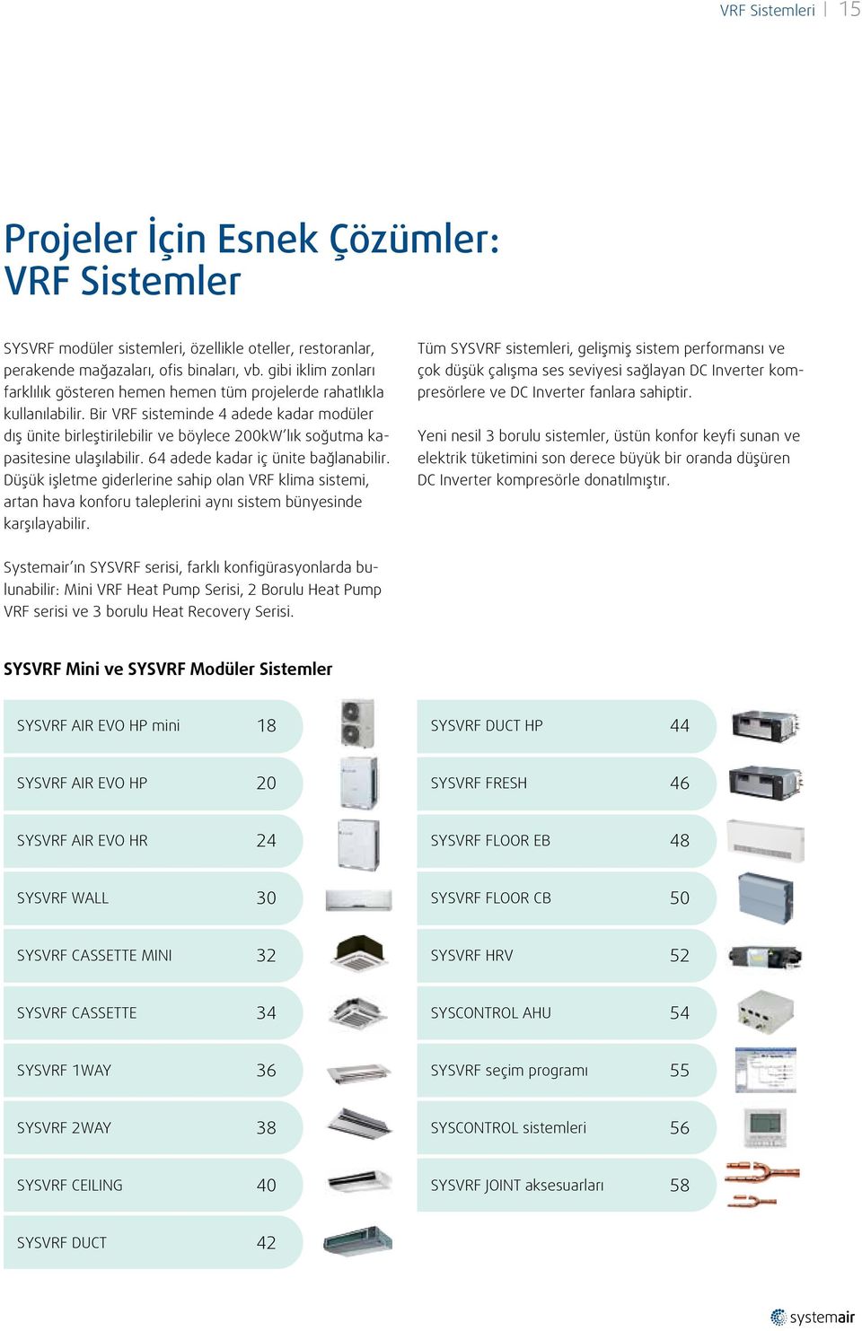 Bir VRF sisteminde 4 adede kadar modüler dış ünite birleştirilebilir ve böylece 200kW lık soğutma kapasitesine ulaşılabilir. 64 adede kadar iç ünite bağlanabilir.