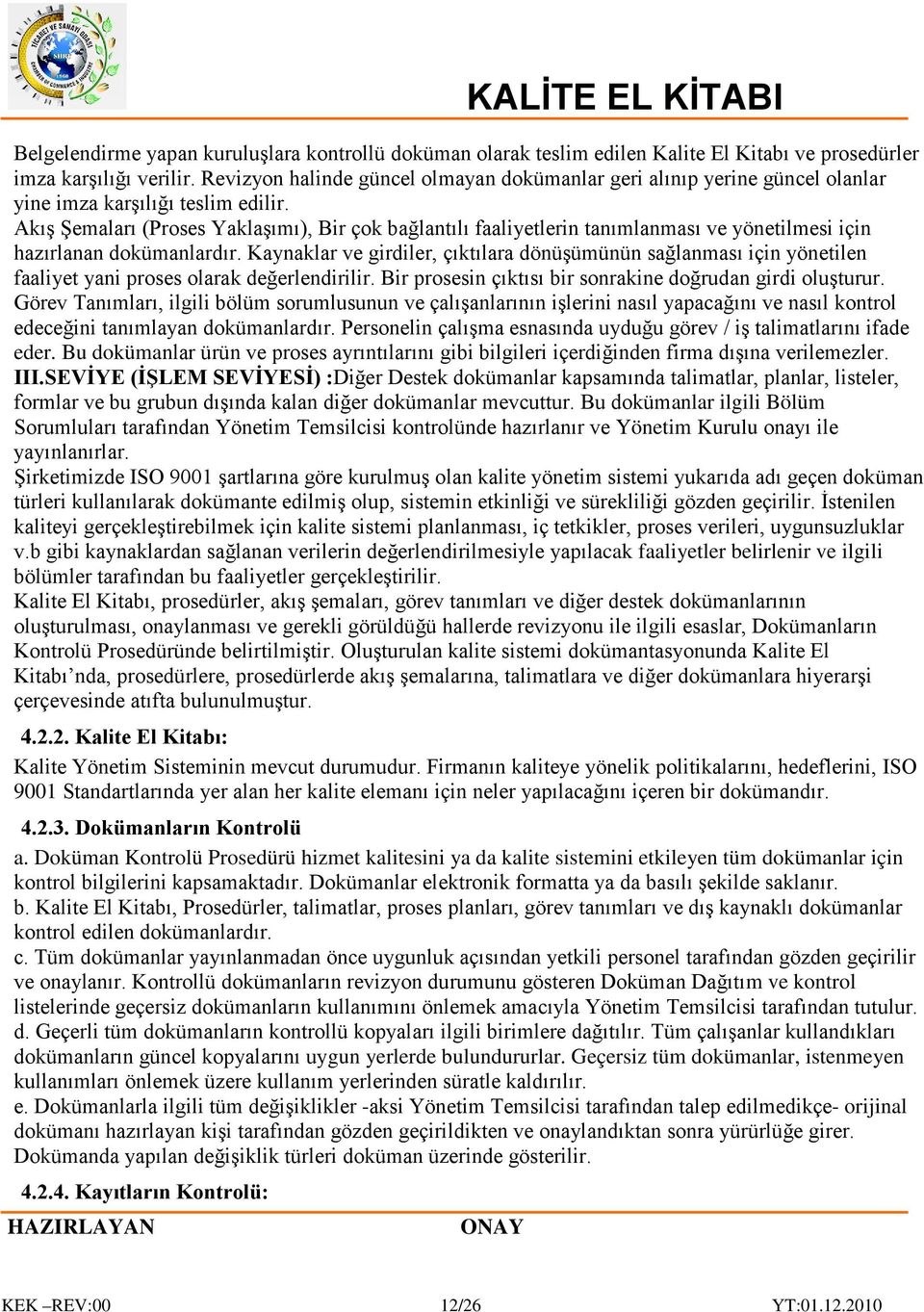 Akış Şemaları (Proses Yaklaşımı), Bir çok bağlantılı faaliyetlerin tanımlanması ve yönetilmesi için hazırlanan dokümanlardır.