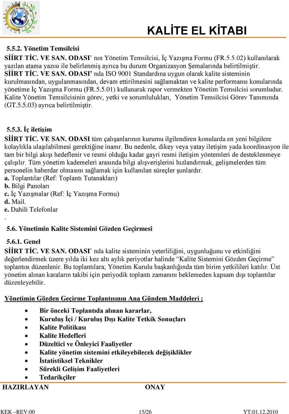 ODASI nda ISO 9001 Standardına uygun olarak kalite sisteminin kurulmasından, uygulanmasından, devam ettirilmesini sağlamaktan ve kalite performansı konularında yönetime İç Yazışma Formu (FR.5.