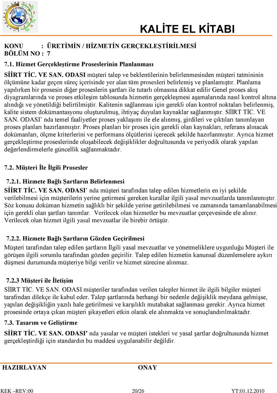 Planlama yapılırken bir prosesin diğer proseslerin şartları ile tutarlı olmasına dikkat edilir Genel proses akış diyagramlarında ve proses etkileşim tablosunda hizmetin gerçekleşmesi aşamalarında